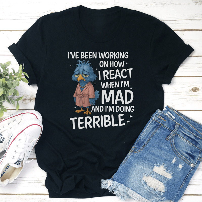 Ive Been Working On How I React Wen Im Mad Tee 2