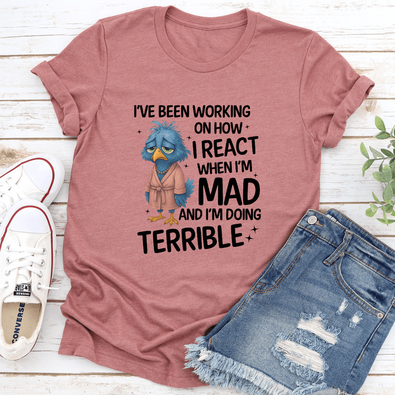 Ive Been Working On How I React Wen Im Mad Tee 3