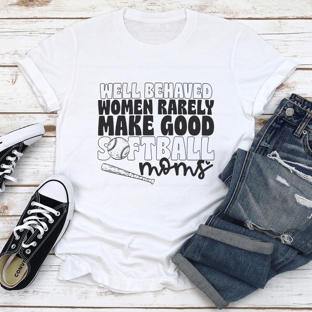 Well Behaved Women Rarely Make Good Softball Moms Tee 1