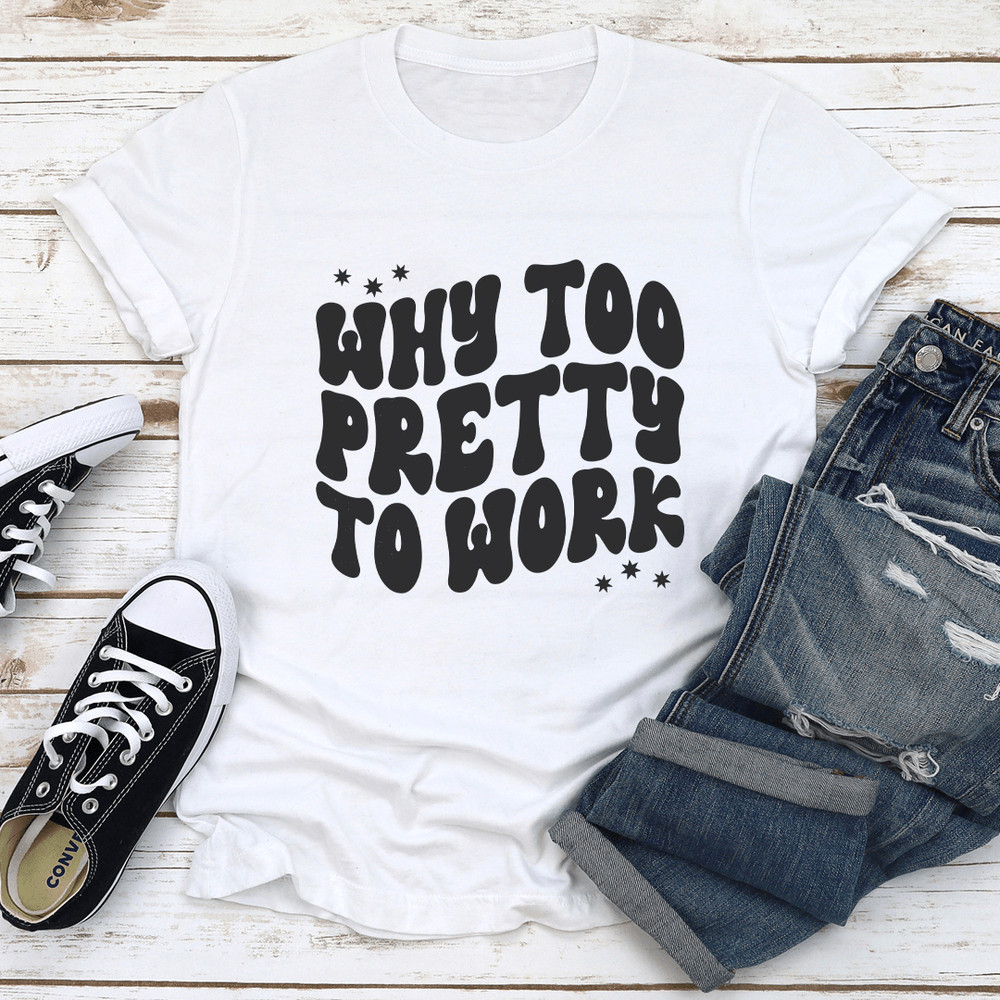 Why Too Pretty To Work Tee 0