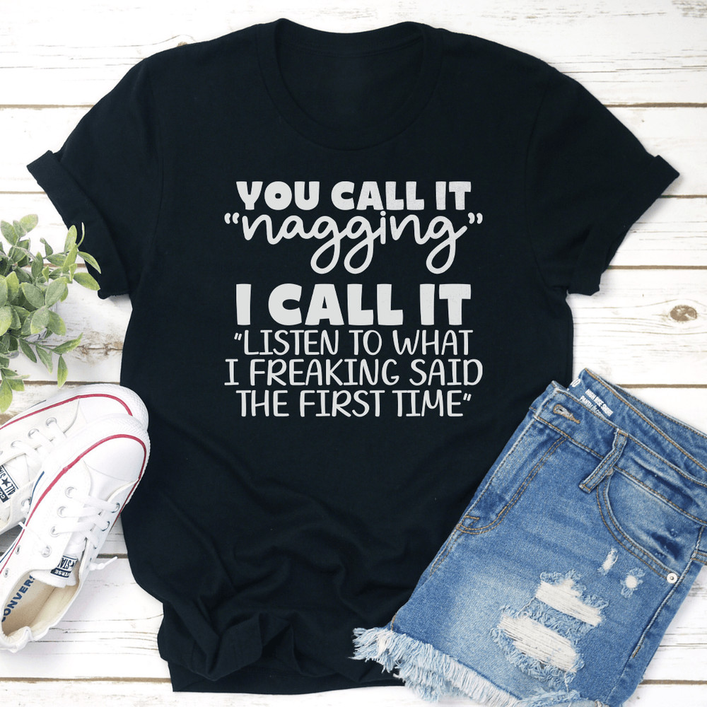 You Call It Nagging I Call It Listen To What Tee 0