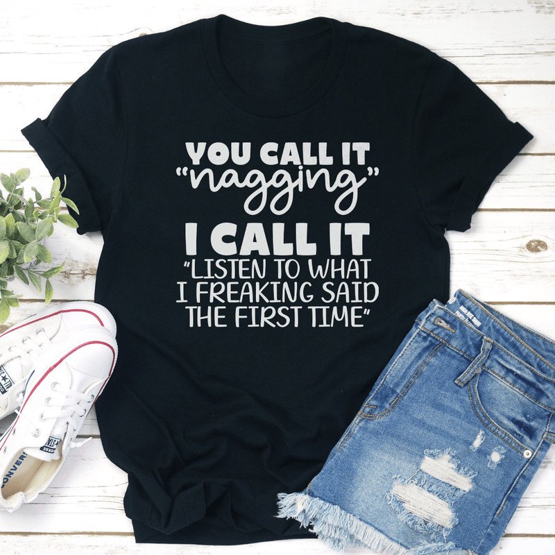 You Call It Nagging I Call It Listen To What Tee 0