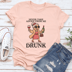never take advice from me you'll end up drunk tee