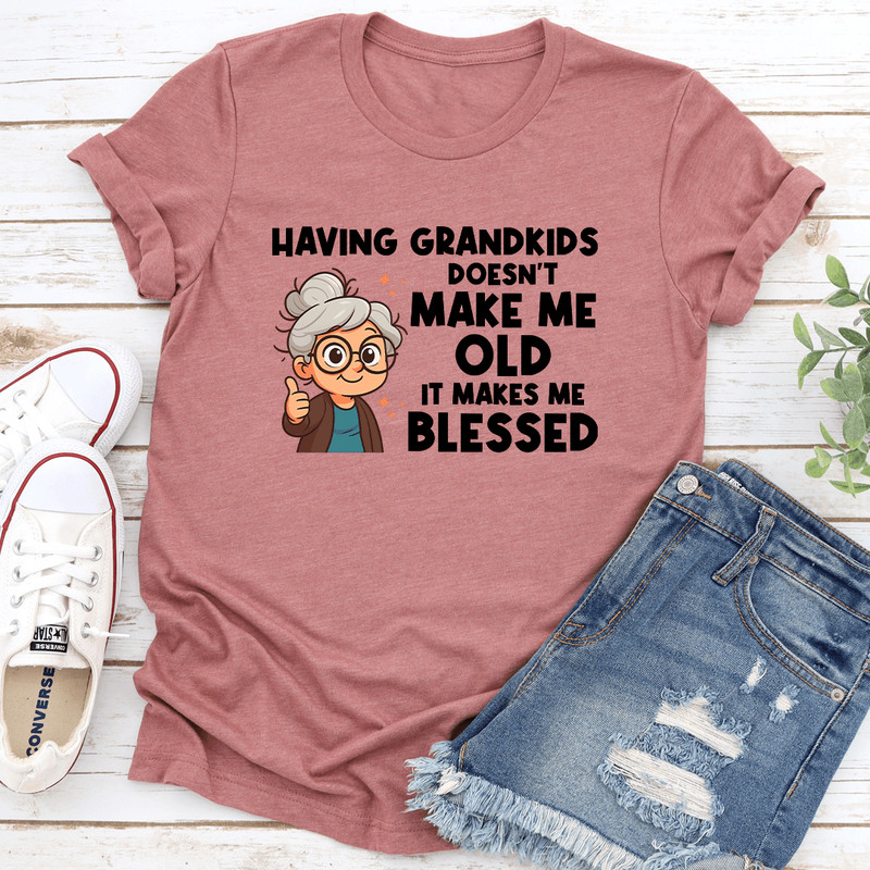 Having Grandkids Doesnt Make Me Old It Make Me Blessed Tee 3