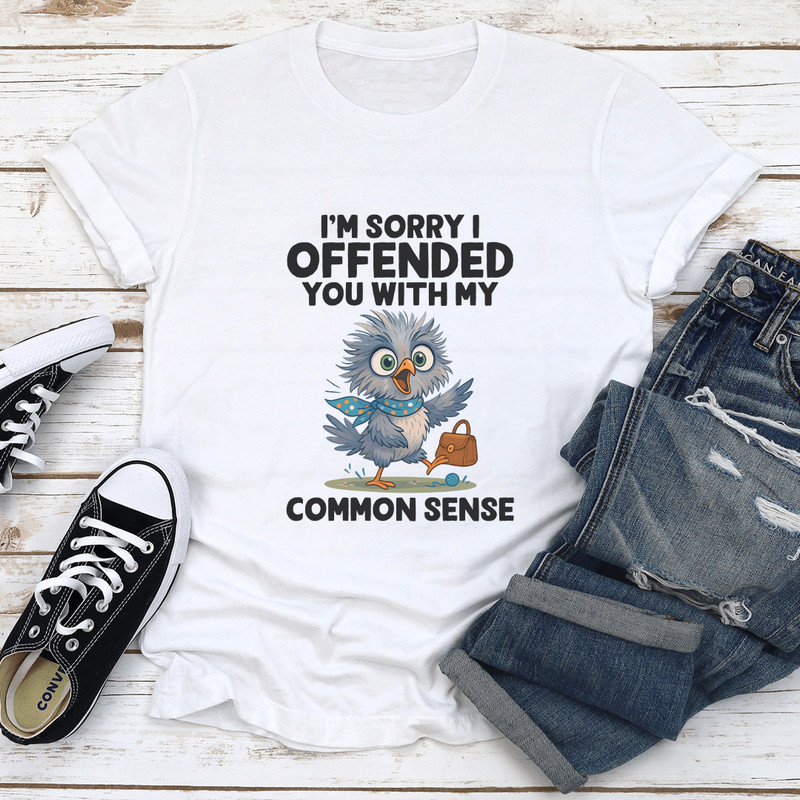 Im Sorry I Offended You With My Common Sense Tee 0