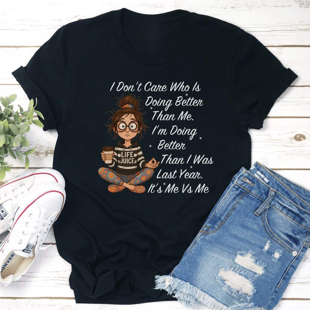 I Dont Care Who Is Doing Better Than Me Im Doing Better Tee 2