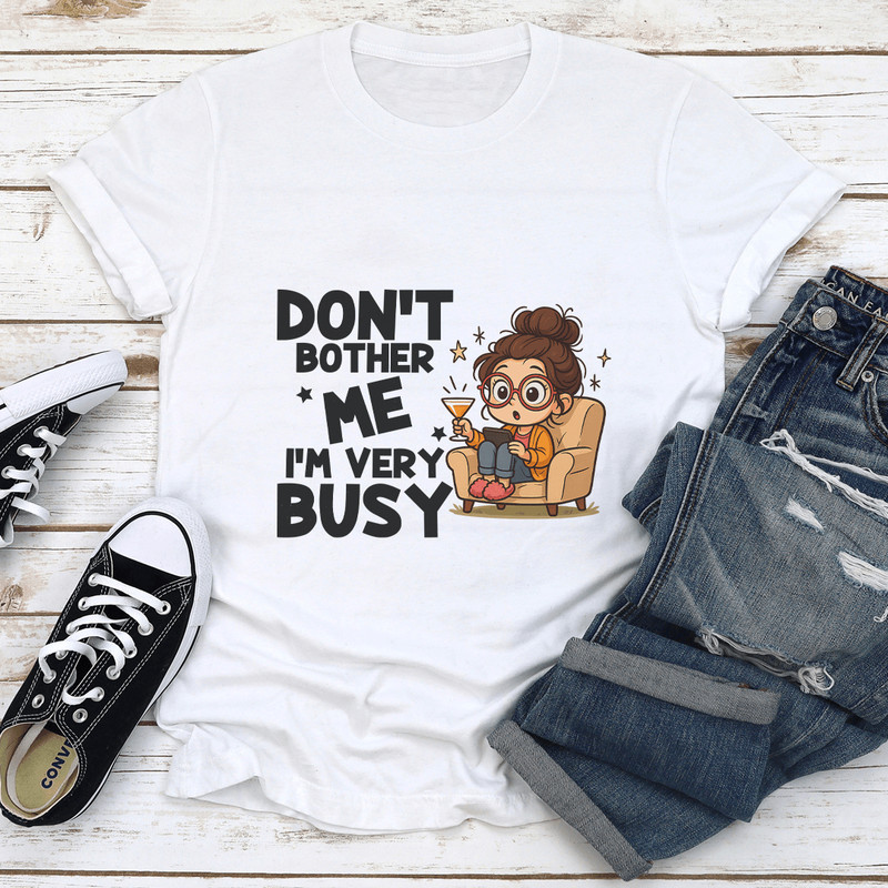Dont Bother Me Im Very Busy Tee 1