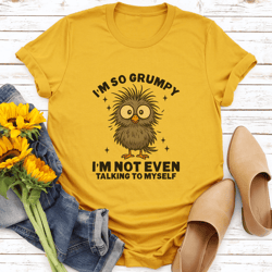 i’m so grumpy i'm not even talking to myself tee