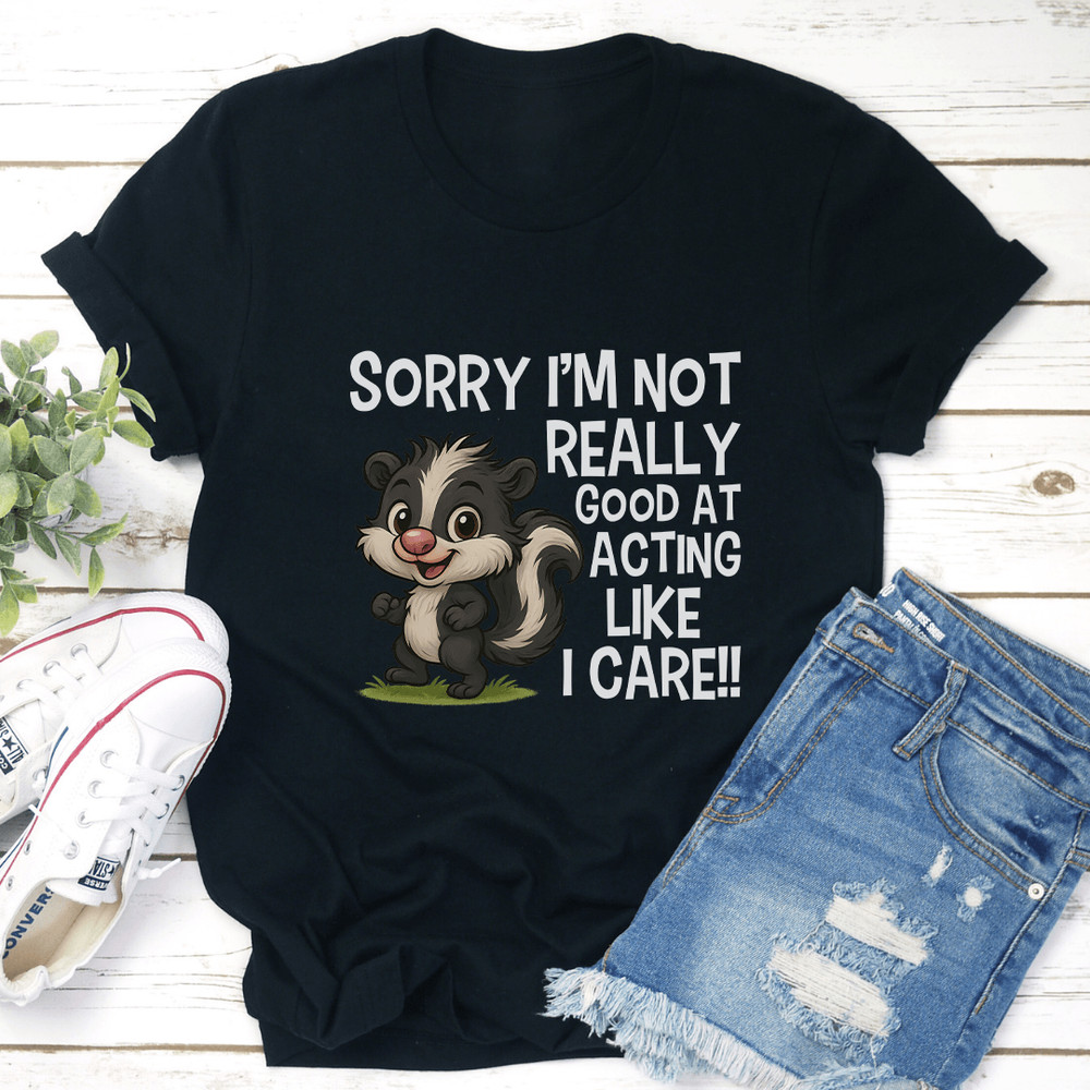 Sorry Im Not Really Good At Acting Like I Care Tee 0