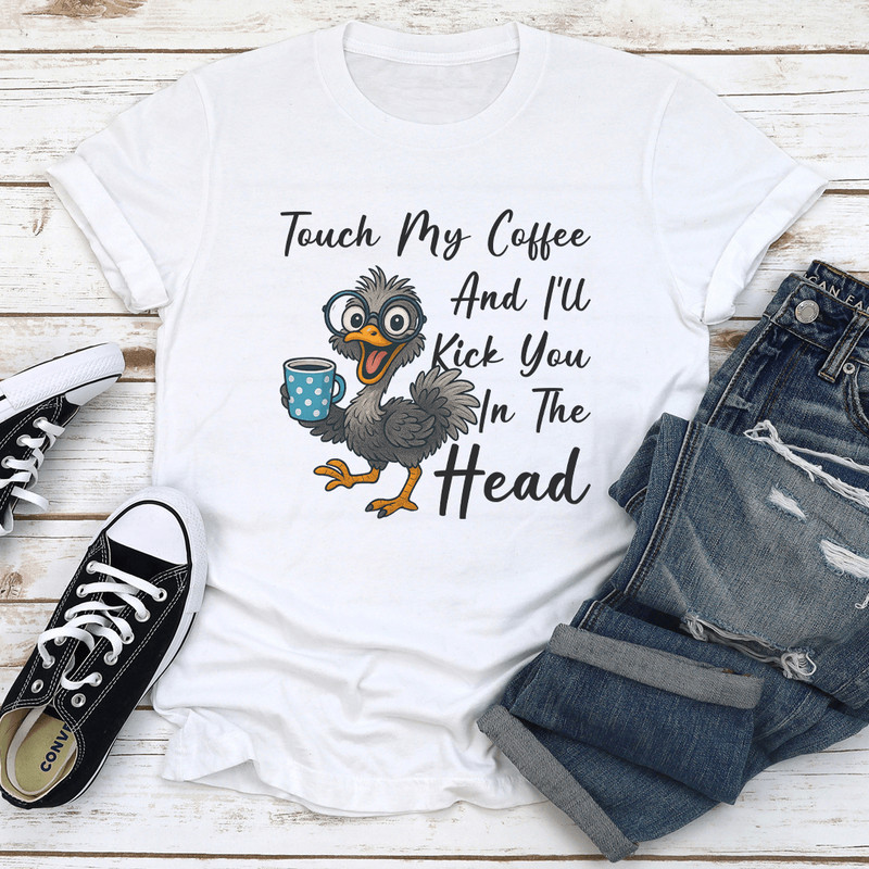 Touch My Coffee And Ill Kick You In The Head Tee 1