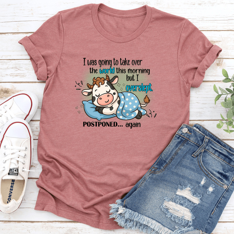 I Was Going To Take Over The World This Morning But I Overslept Tee 3