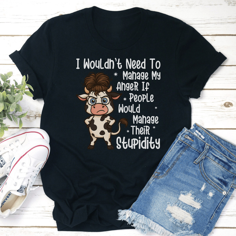 I Wouldnt Need To Manage My Anger If People Tee 2