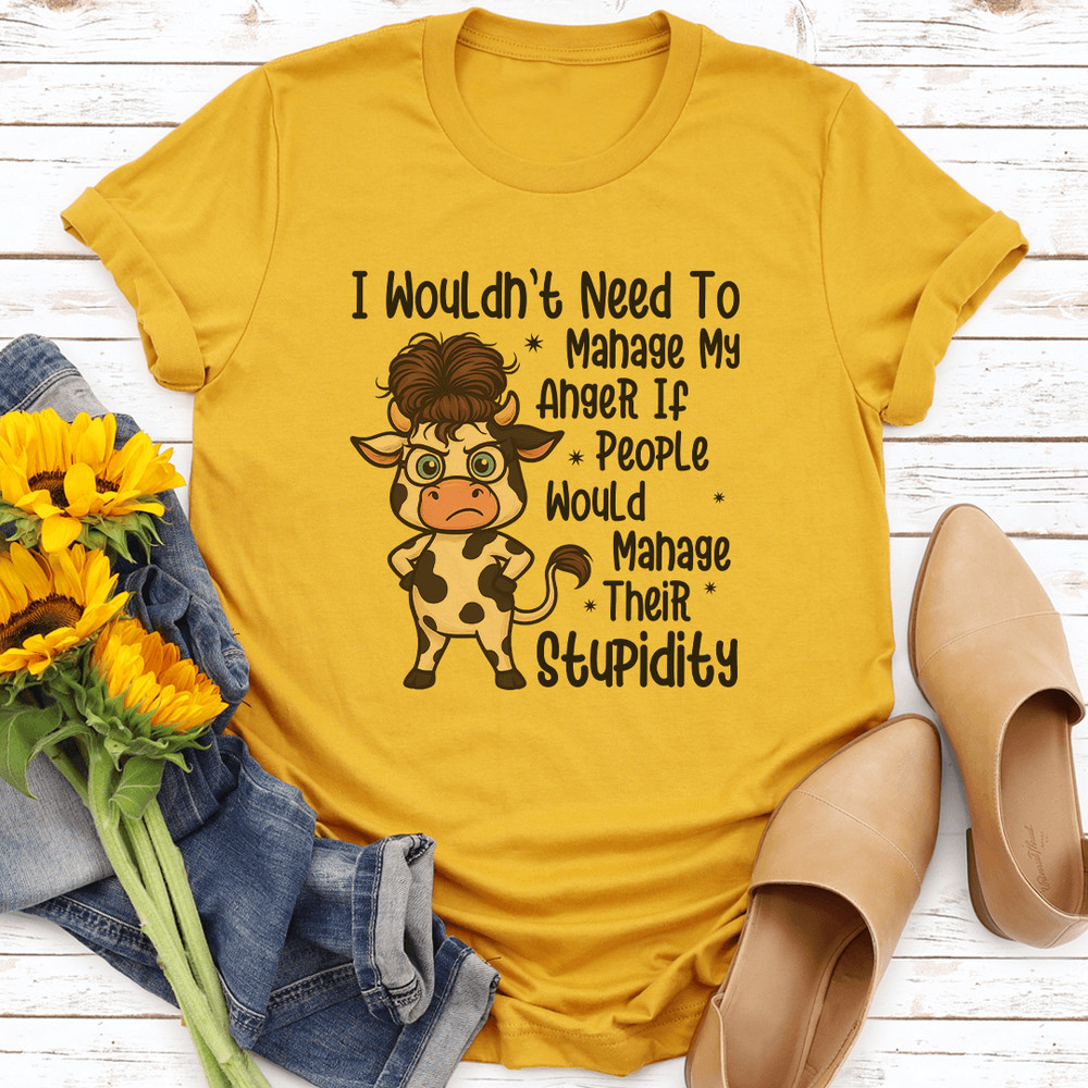 I Wouldnt Need To Manage My Anger If People Tee 3