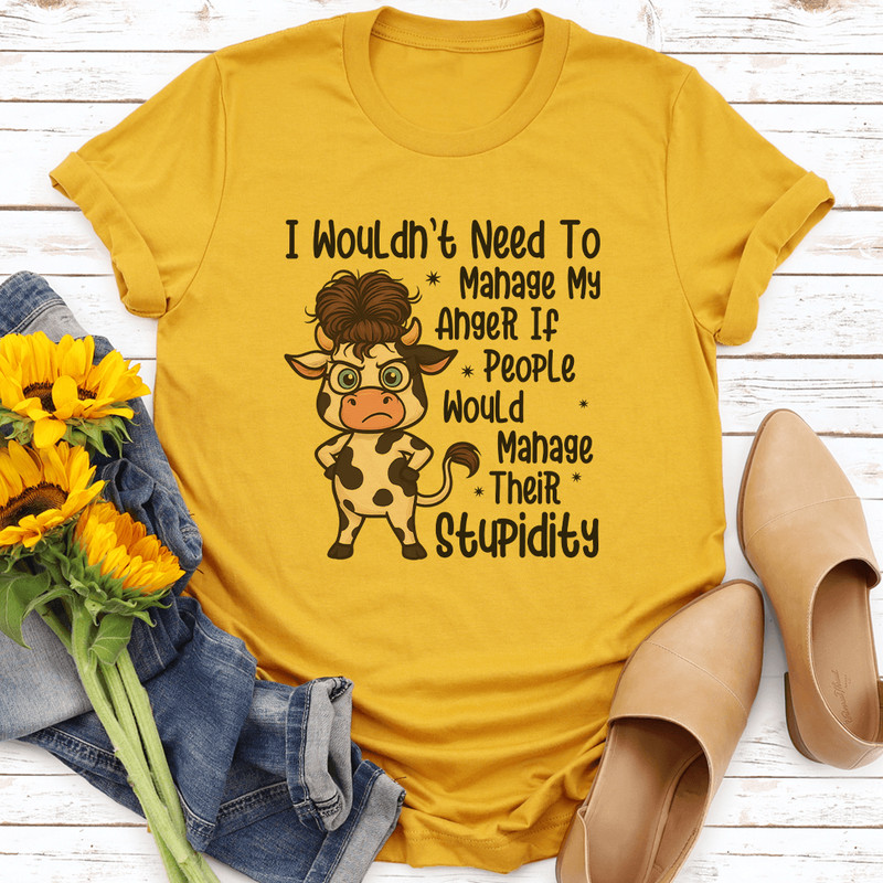 I Wouldnt Need To Manage My Anger If People Tee 3