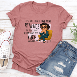 it’s not that i have more patience the older i get tee