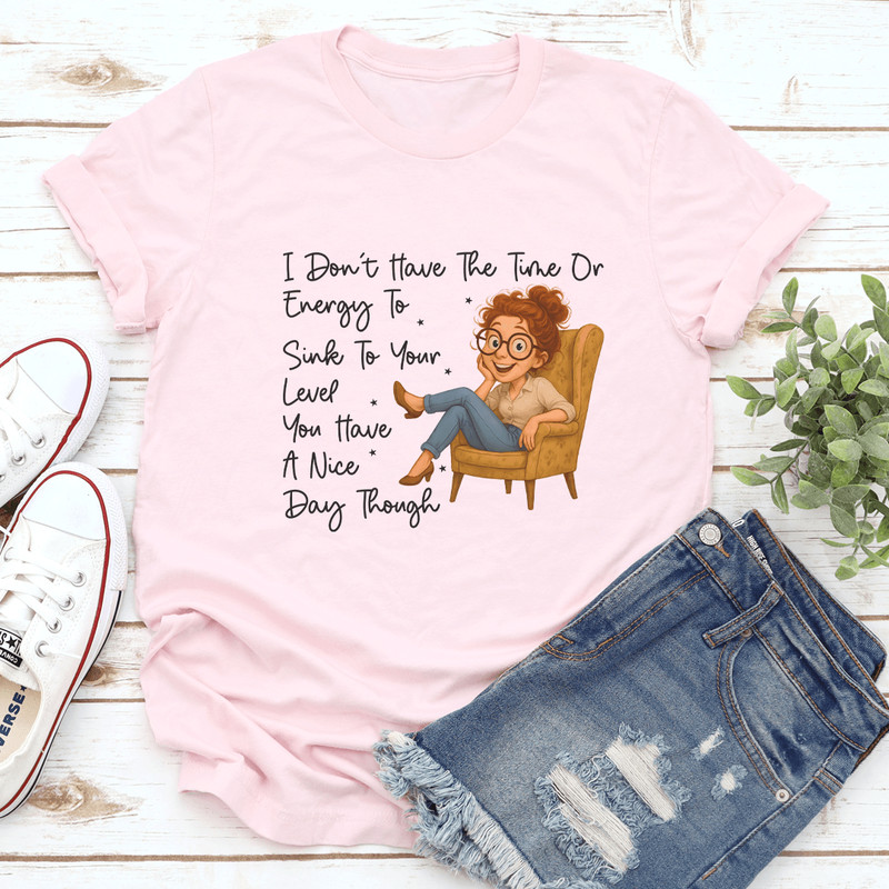 I Dont Have The Time Or Energy To Sink Tee 3