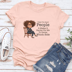 i hate two faced people it makes it harder for me to decide tee