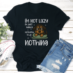 i’m not lazy i’m just highly motivated to do nothing tee