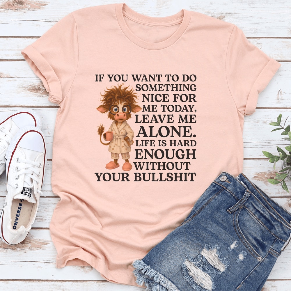 If You Want To Do Something Nice For Me Today Tee 0