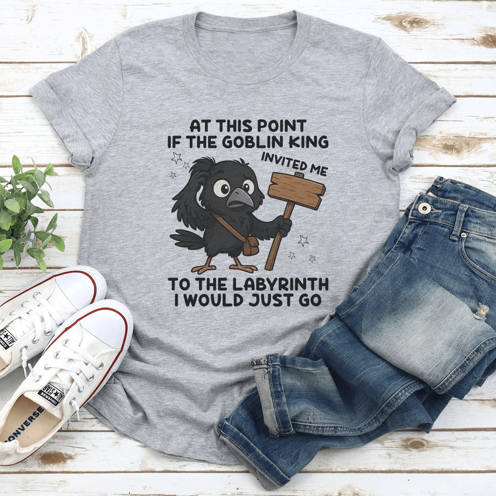 At This Point If The Goblin King Invited Me To The Labyrinth Tee 2