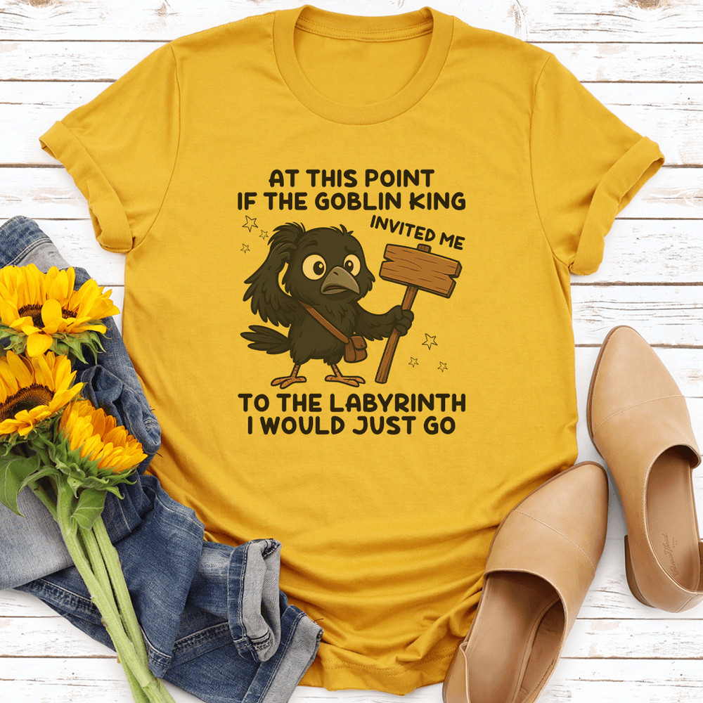 At This Point If The Goblin King Invited Me To The Labyrinth Tee 0