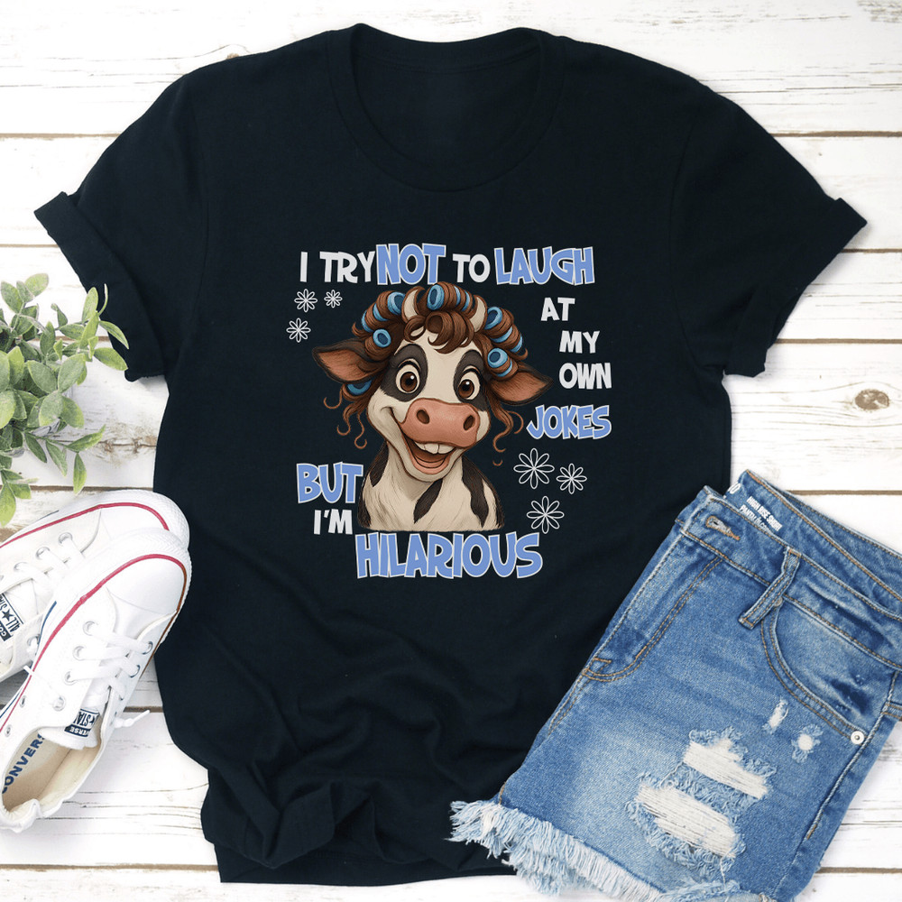 I Try Not To Laugh At My Own Jokes But Im Hilarious Tee 3