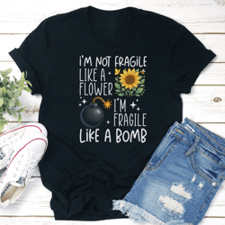 i'm not fragile like a flower i'm fragile like a bomb tee