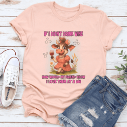 if i didnt drink wine how would my friend know i love them at 2 am tee