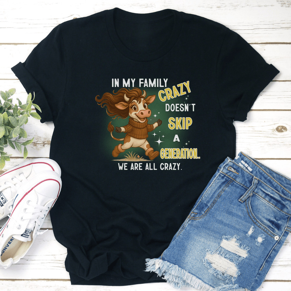 In My Family Crazy Doesnt Skip A Generation We Are All Crazy Tee 0