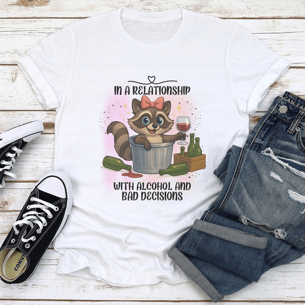 In A Relationship With Alcohol And Bad Decisions Tee 1