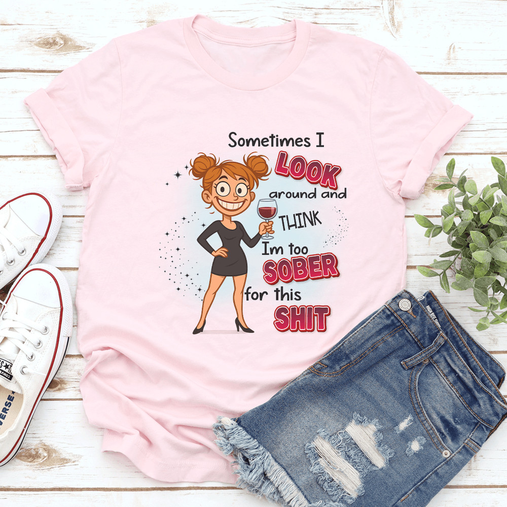 Sometimes I Look Around And Think Im Too Sober For This Sit Tee 3