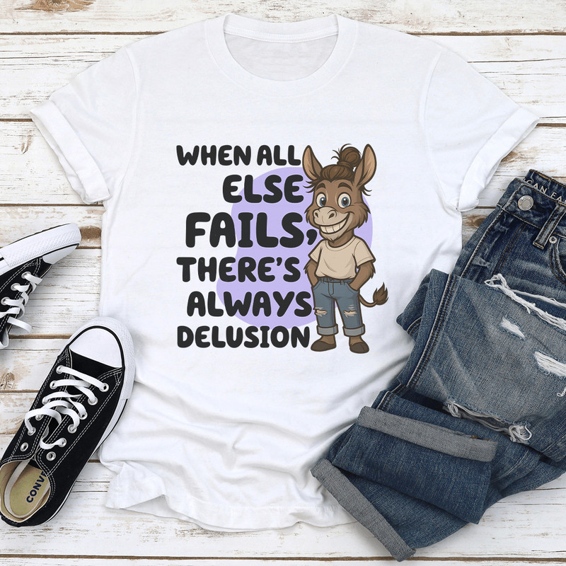 When All Else Fails Theres Always Delusion Tee 1