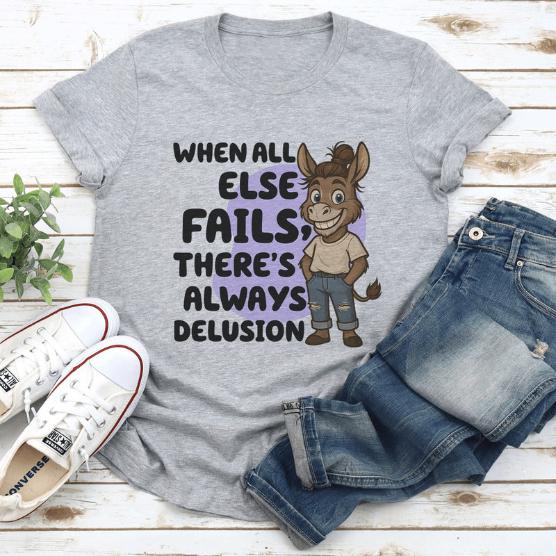 When All Else Fails Theres Always Delusion Tee 2