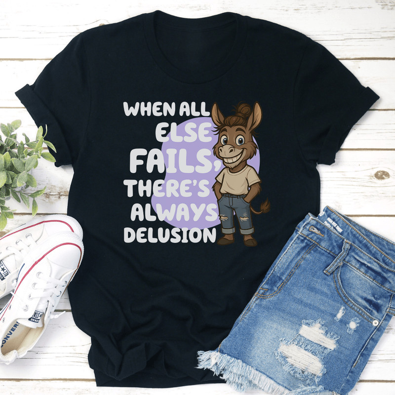 When All Else Fails Theres Always Delusion Tee 0