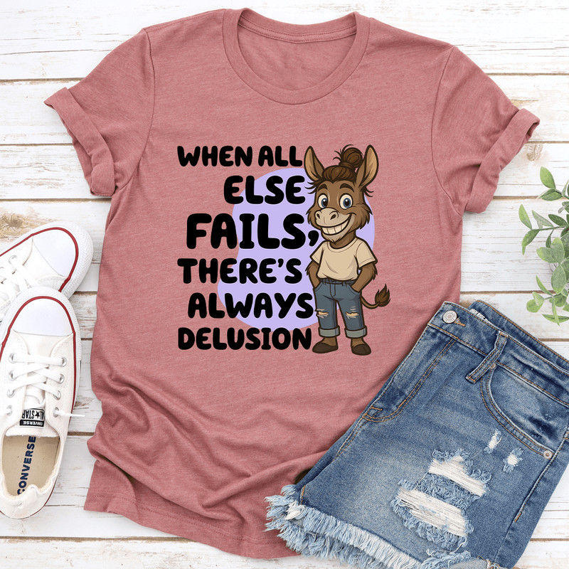 When All Else Fails Theres Always Delusion Tee 3