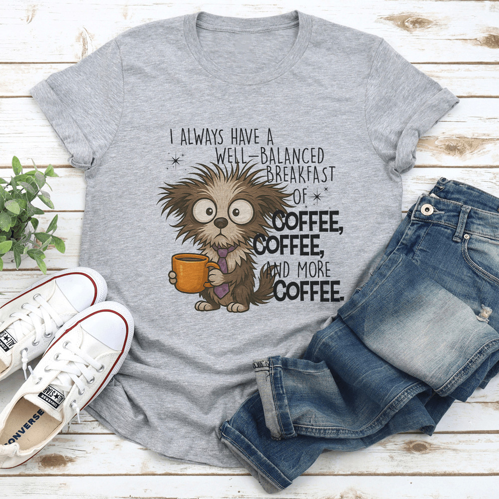 I Always Have A Well Balanced Breakfast Of Coffee Coffee Tee 2
