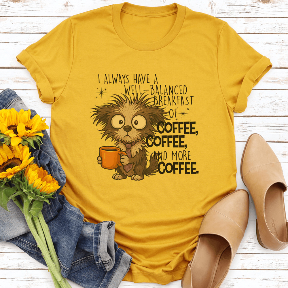 I Always Have A Well Balanced Breakfast Of Coffee Coffee Tee 3