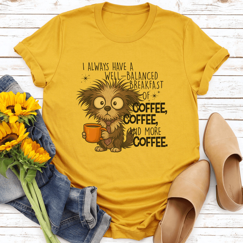 I Always Have A Well Balanced Breakfast Of Coffee Coffee Tee 3