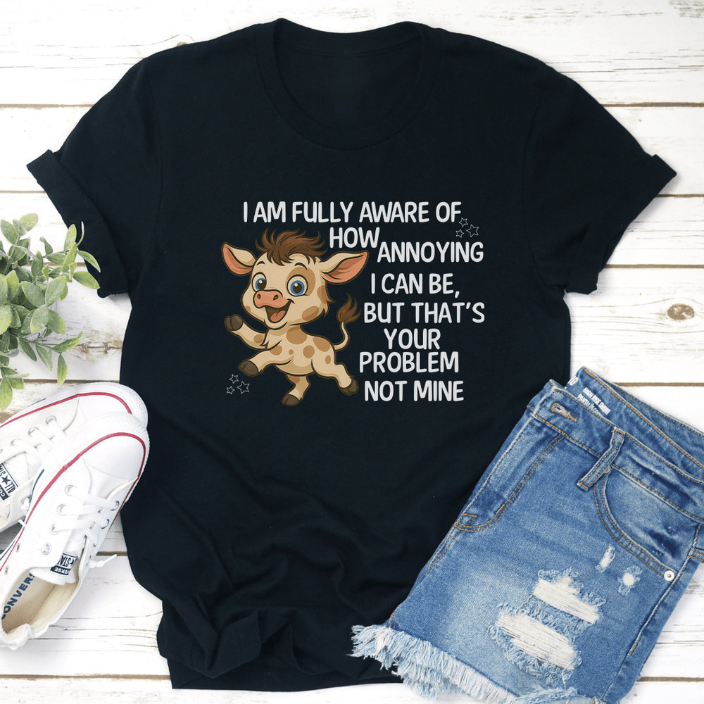 I Am Fully Aware Of How Annoying I Can Be Tee 2