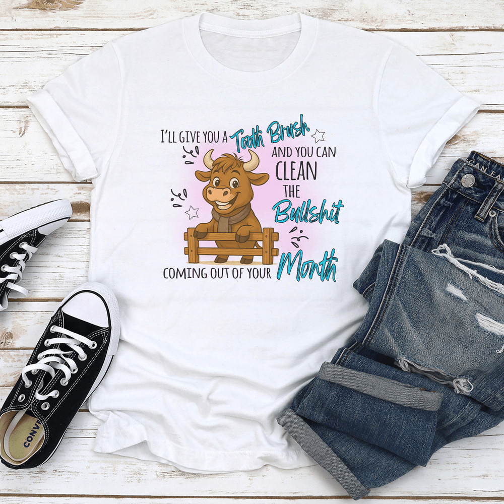 Ill Give You A Tooth Brush And You Can Clean The Bllshit Coming Out Of Your Month Tee 1