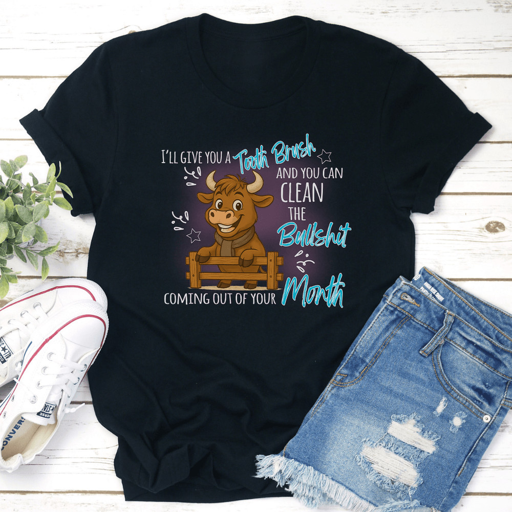 Ill Give You A Tooth Brush And You Can Clean The Bllshit Coming Out Of Your Month Tee 0