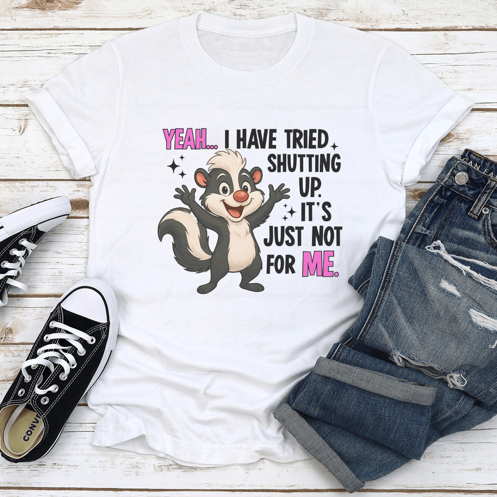 Yeah I Have Tried Shutting Up Its Just Not For Me Tee 1