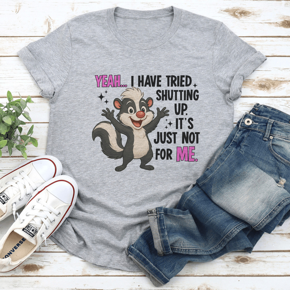 Yeah I Have Tried Shutting Up Its Just Not For Me Tee 2