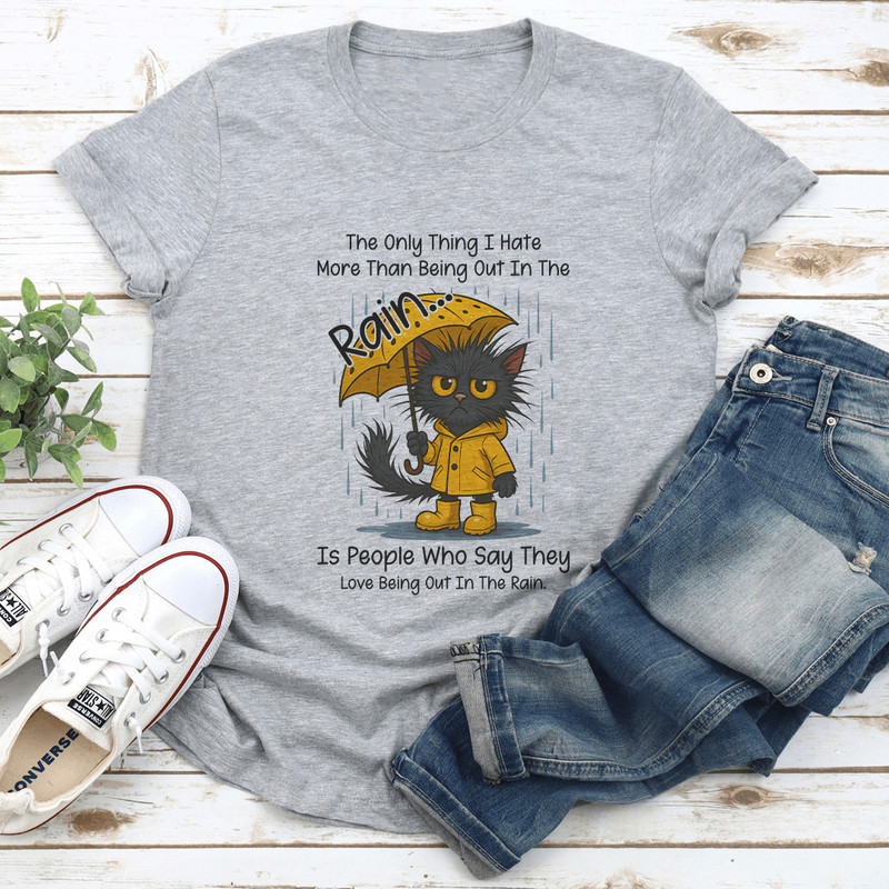 The Only Thing I Hate More Than Being Out In The Rain Tee 2