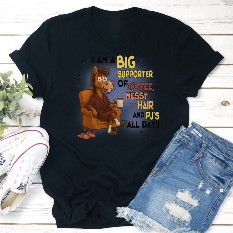 I Am A Big Supporter Of Coffee Messy Hair And Pjs All Day Tee 0