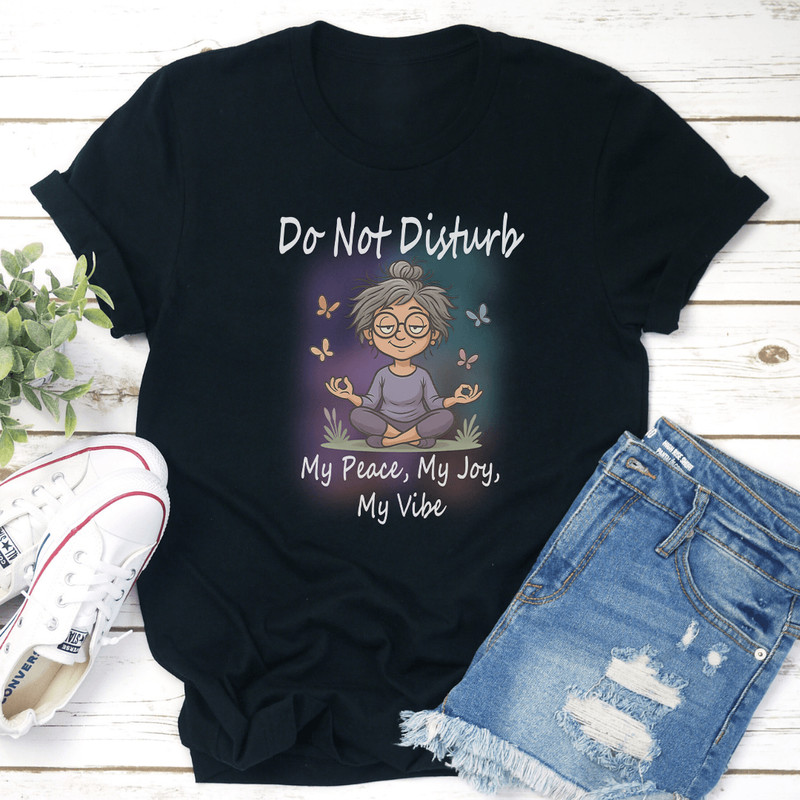 Do Not Disturb My Peace My Joy My Vibe Tee