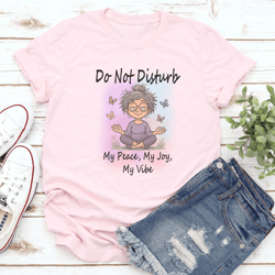 do not disturb my peace my joy my vibe tee