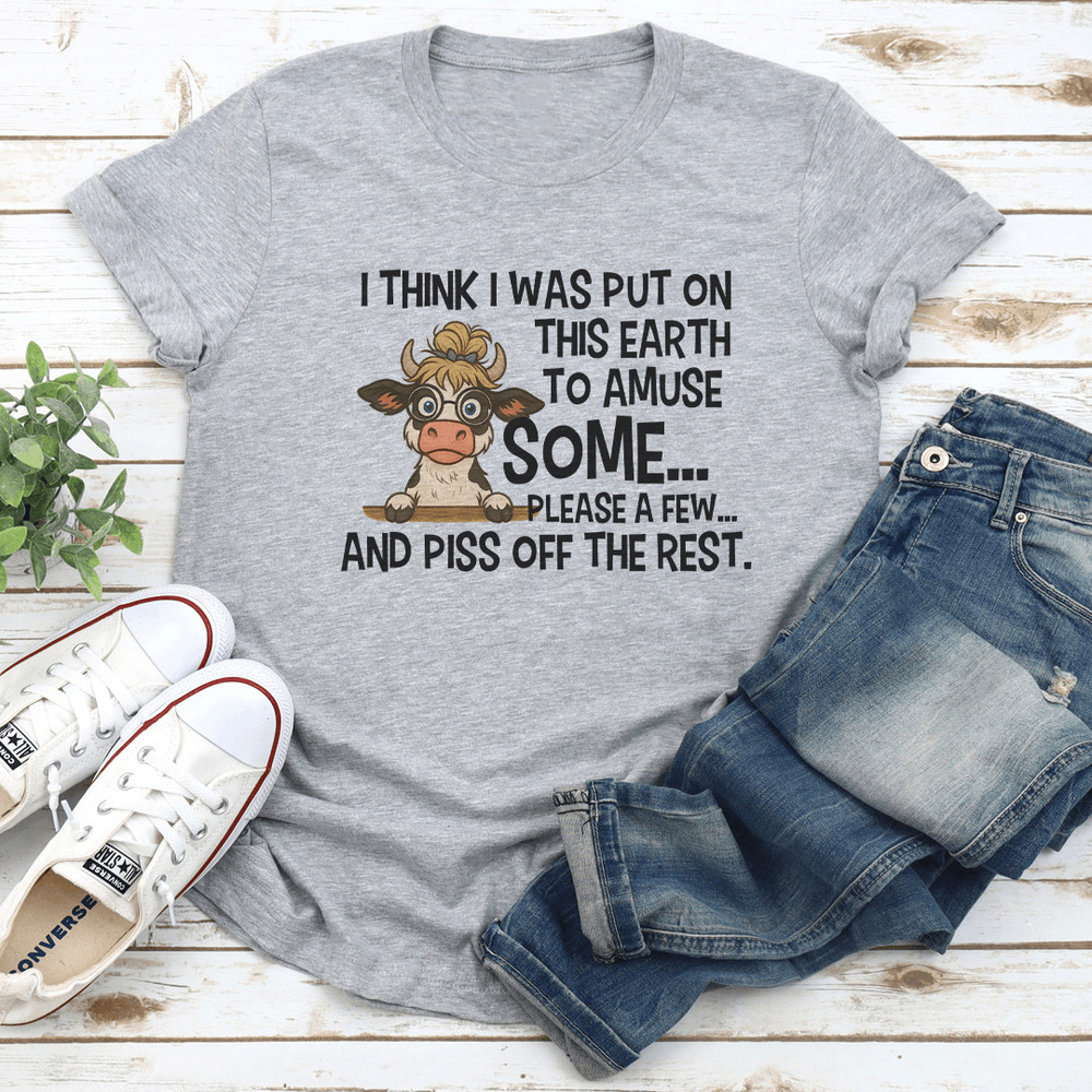 I Think I Was Put On This Earth To Amuse Some Please A Few Tee 2