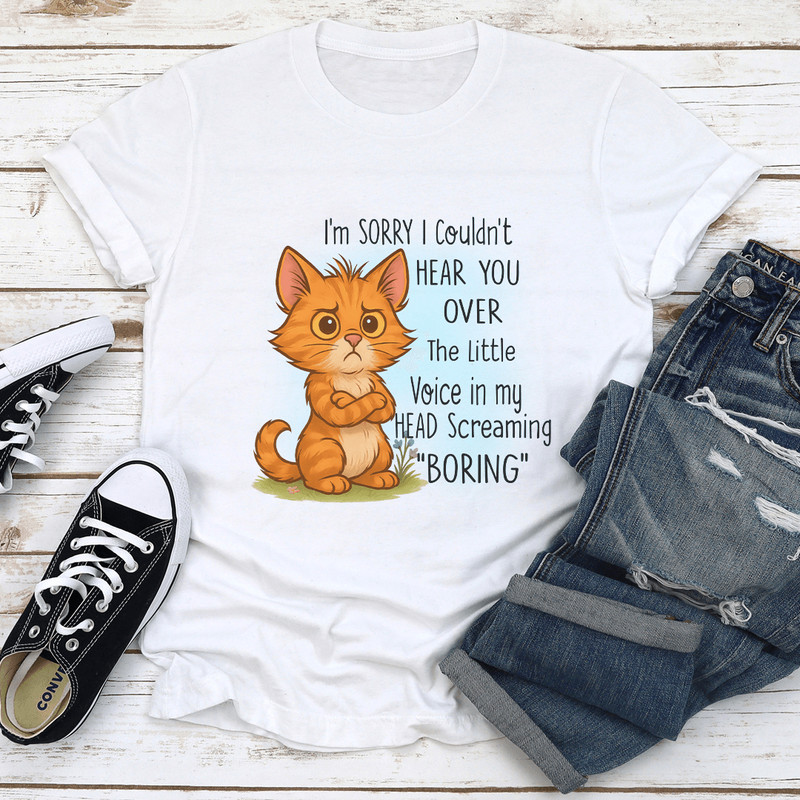 Im Sorry I Couldnt Hear You Over The Little Voice In My Head Screaming Boring Tee 1