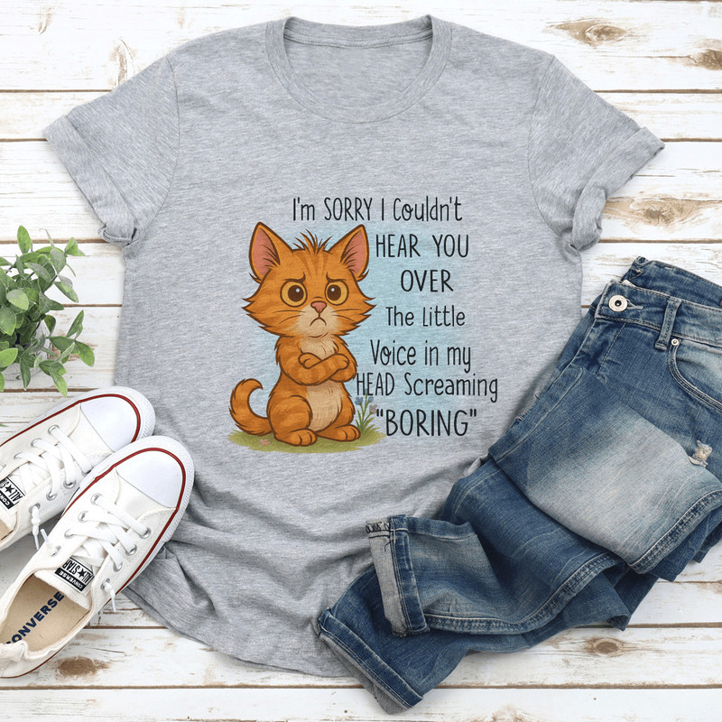 Im Sorry I Couldnt Hear You Over The Little Voice In My Head Screaming Boring Tee 2